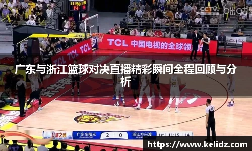 广东与浙江篮球对决直播精彩瞬间全程回顾与分析
