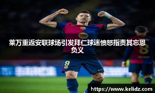莱万重返安联球场引发拜仁球迷愤怒指责其忘恩负义